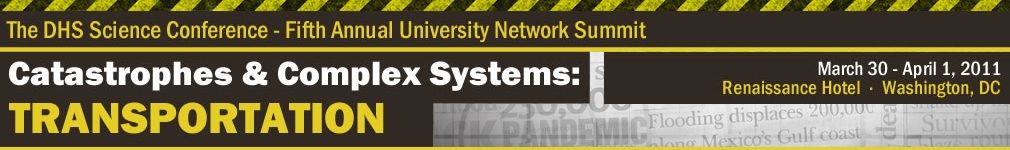 DHS Fifth Annual University NetworkSummit, Catastrophes & Complex Systems: Transporation. Held from March 30 to April 1, 2011 at the Renaissance Hotel, Washington, DC