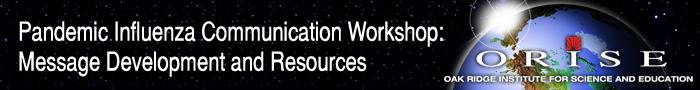 "Pandemic Influenza Communication Workshop: Message Development and Resources" - go to ORISE/HSC Website